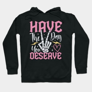 Have The Day You Deserve Funny Hoodie